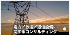 電力/放送/通信設備に関するコンサルティング